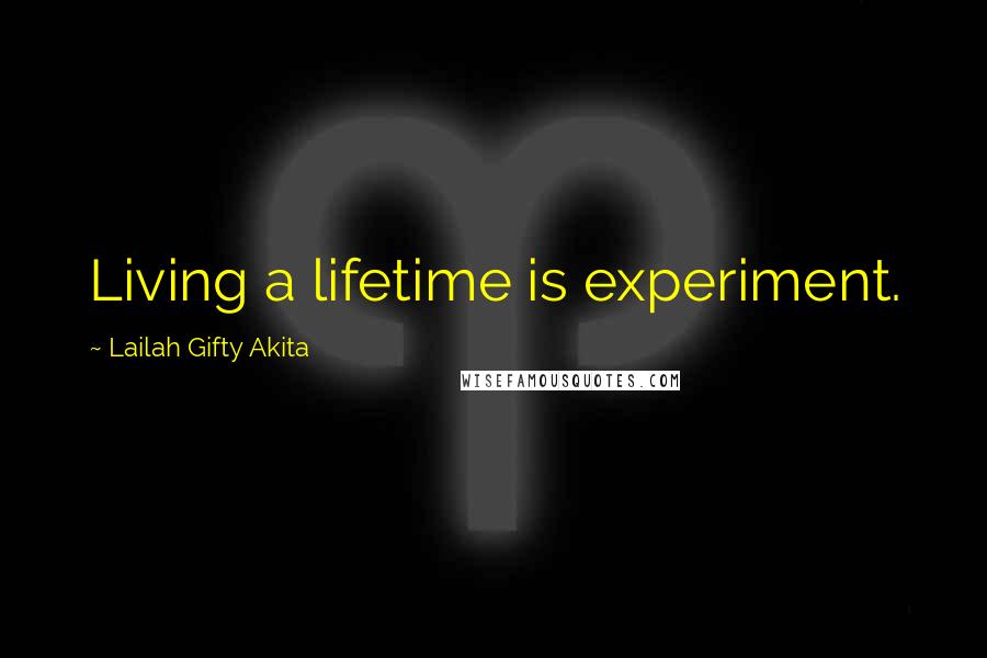 Lailah Gifty Akita Quotes: Living a lifetime is experiment.