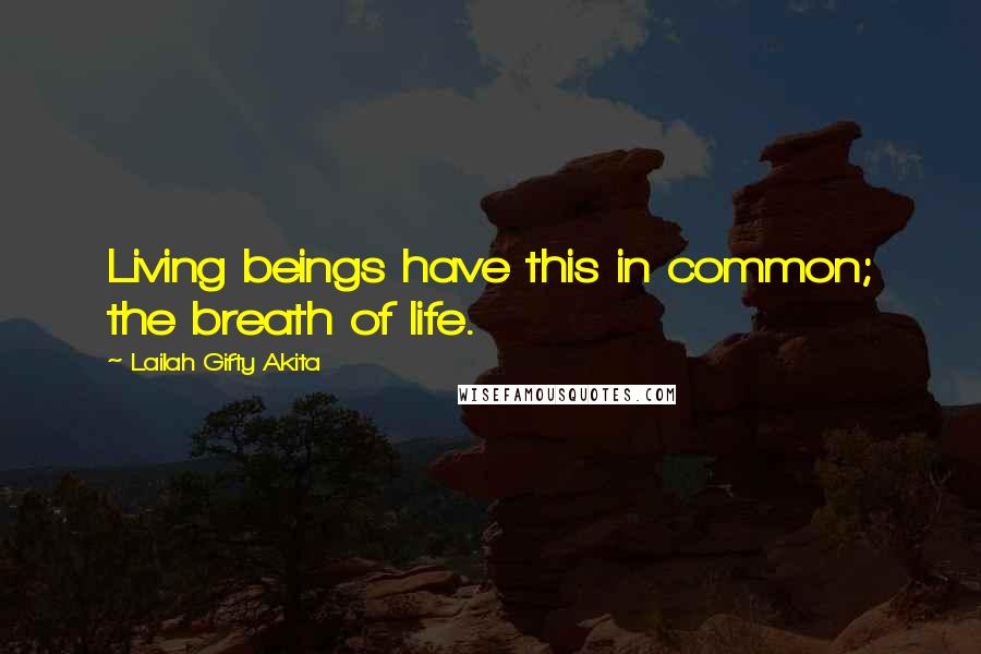 Lailah Gifty Akita Quotes: Living beings have this in common; the breath of life.