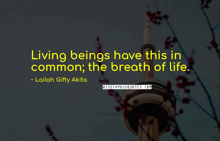 Lailah Gifty Akita Quotes: Living beings have this in common; the breath of life.