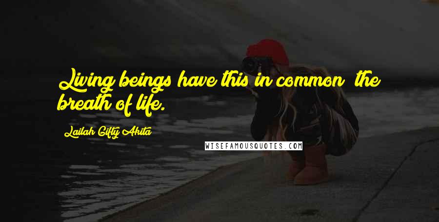 Lailah Gifty Akita Quotes: Living beings have this in common; the breath of life.