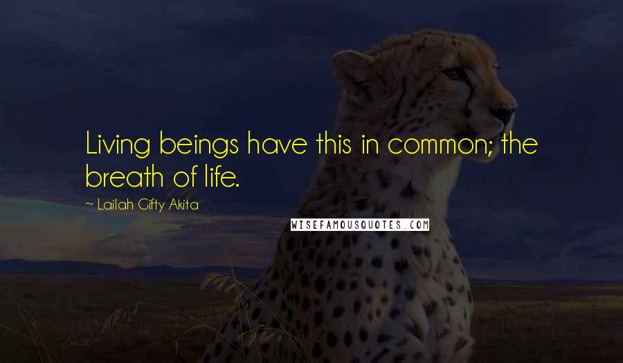 Lailah Gifty Akita Quotes: Living beings have this in common; the breath of life.