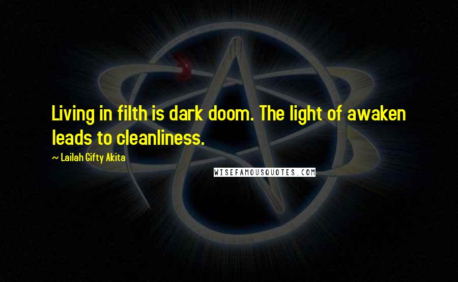 Lailah Gifty Akita Quotes: Living in filth is dark doom. The light of awaken leads to cleanliness.
