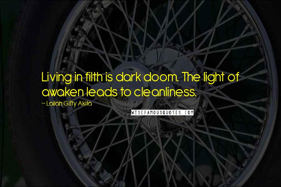 Lailah Gifty Akita Quotes: Living in filth is dark doom. The light of awaken leads to cleanliness.