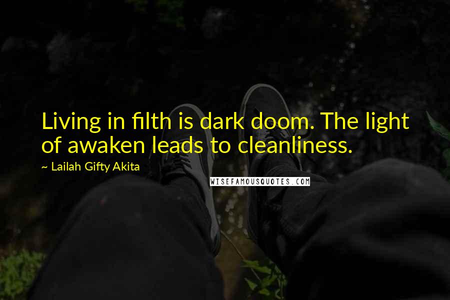 Lailah Gifty Akita Quotes: Living in filth is dark doom. The light of awaken leads to cleanliness.