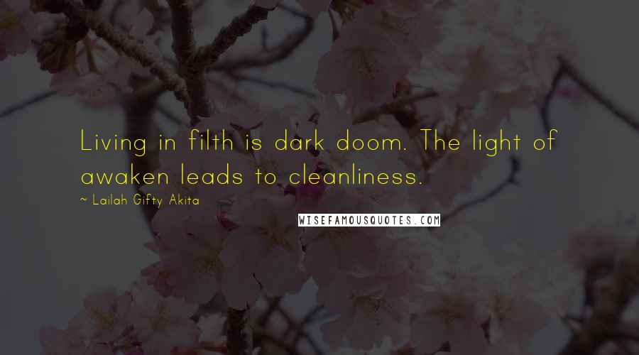 Lailah Gifty Akita Quotes: Living in filth is dark doom. The light of awaken leads to cleanliness.