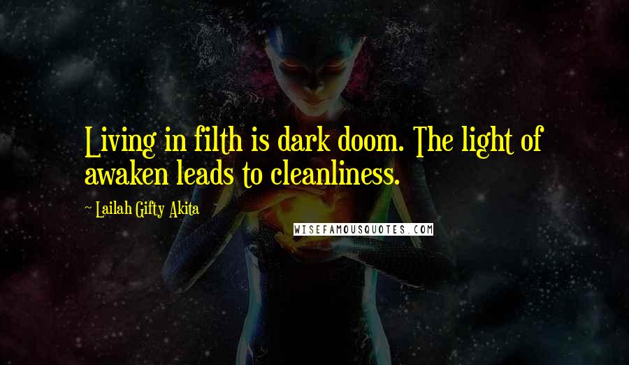 Lailah Gifty Akita Quotes: Living in filth is dark doom. The light of awaken leads to cleanliness.