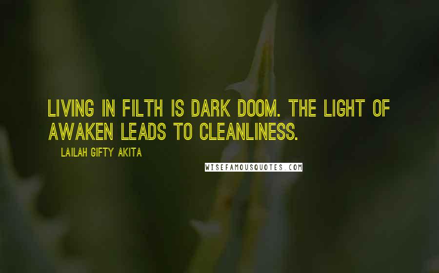 Lailah Gifty Akita Quotes: Living in filth is dark doom. The light of awaken leads to cleanliness.