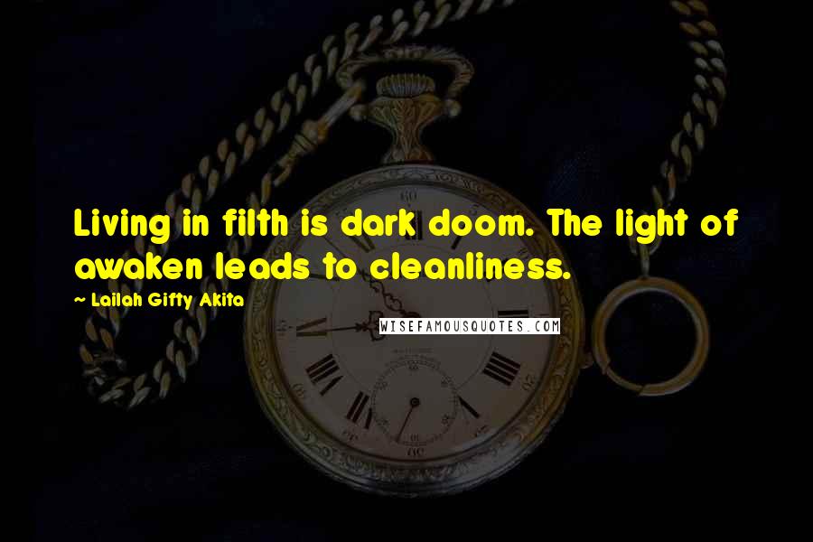 Lailah Gifty Akita Quotes: Living in filth is dark doom. The light of awaken leads to cleanliness.