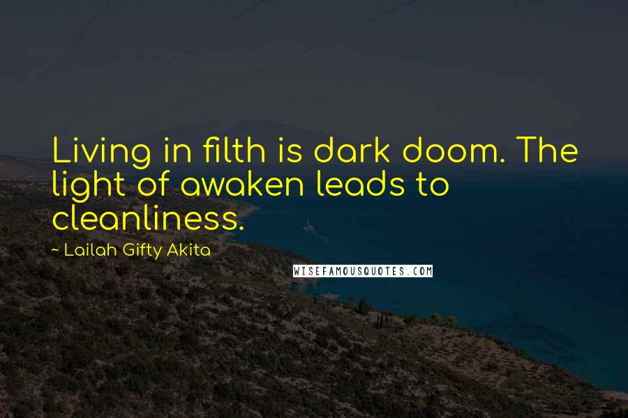 Lailah Gifty Akita Quotes: Living in filth is dark doom. The light of awaken leads to cleanliness.