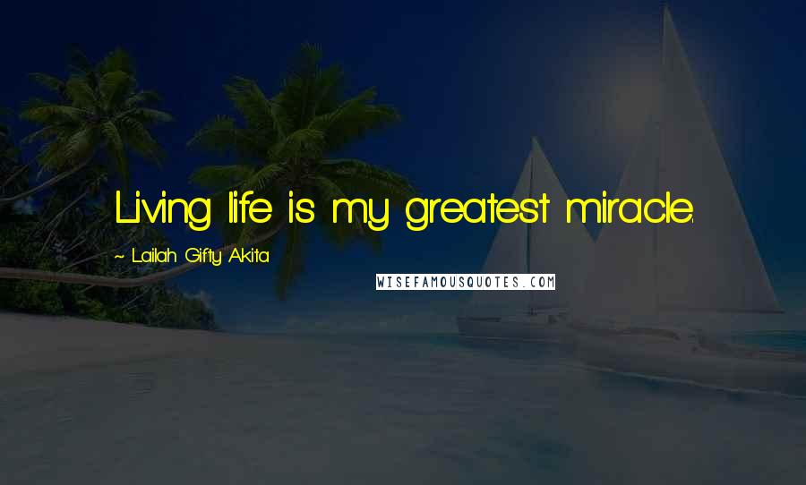 Lailah Gifty Akita Quotes: Living life is my greatest miracle.