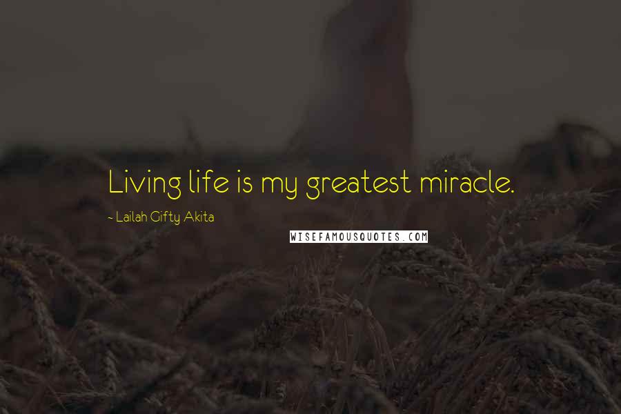 Lailah Gifty Akita Quotes: Living life is my greatest miracle.