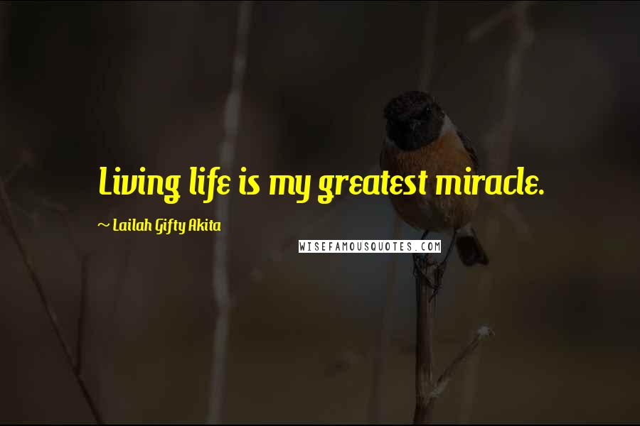 Lailah Gifty Akita Quotes: Living life is my greatest miracle.