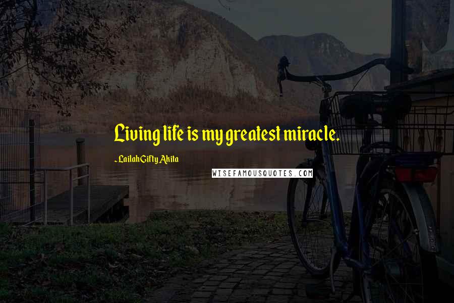 Lailah Gifty Akita Quotes: Living life is my greatest miracle.