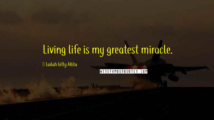 Lailah Gifty Akita Quotes: Living life is my greatest miracle.