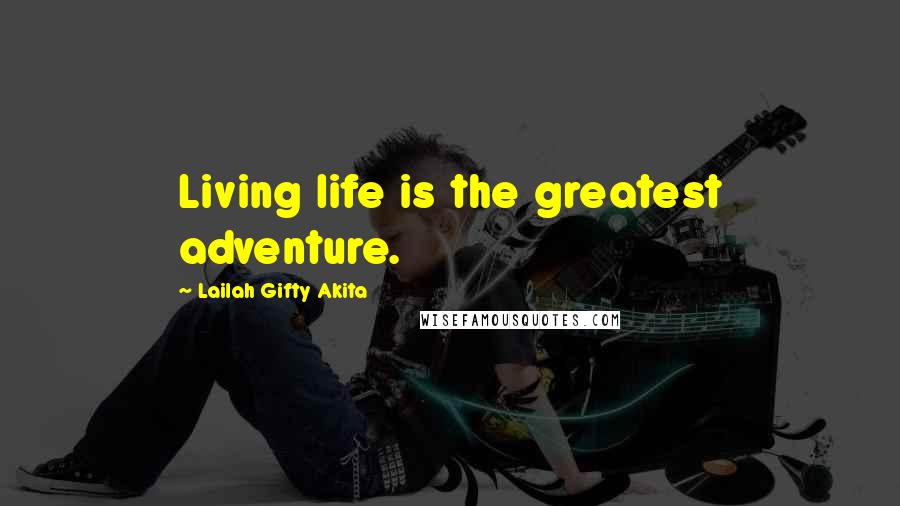 Lailah Gifty Akita Quotes: Living life is the greatest adventure.