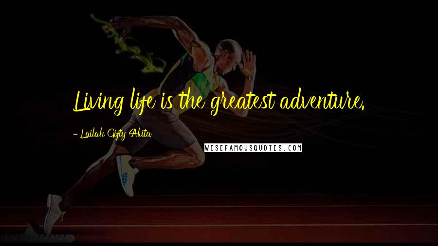 Lailah Gifty Akita Quotes: Living life is the greatest adventure.