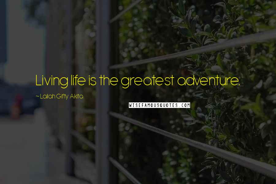 Lailah Gifty Akita Quotes: Living life is the greatest adventure.