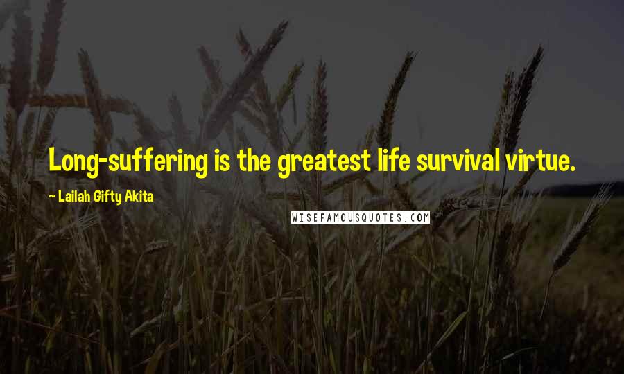 Lailah Gifty Akita Quotes: Long-suffering is the greatest life survival virtue.