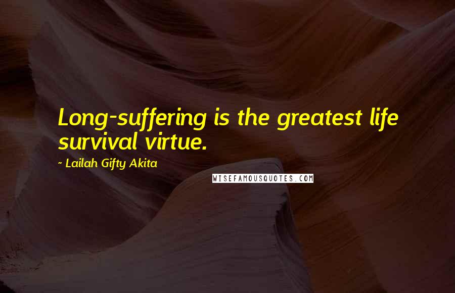 Lailah Gifty Akita Quotes: Long-suffering is the greatest life survival virtue.