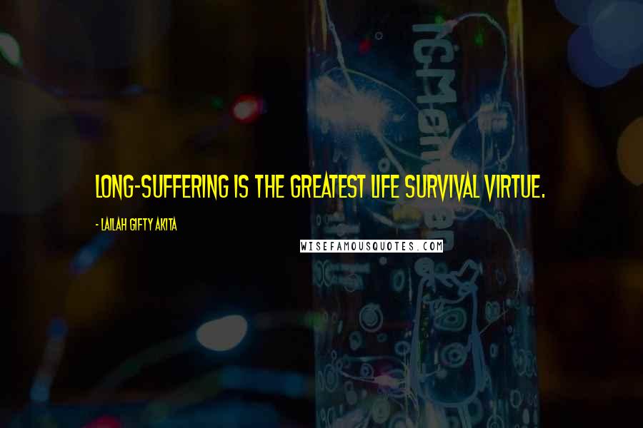 Lailah Gifty Akita Quotes: Long-suffering is the greatest life survival virtue.