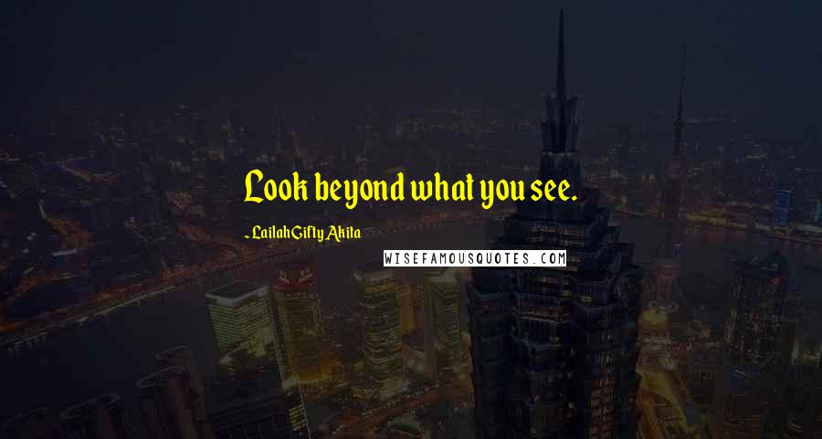 Lailah Gifty Akita Quotes: Look beyond what you see.