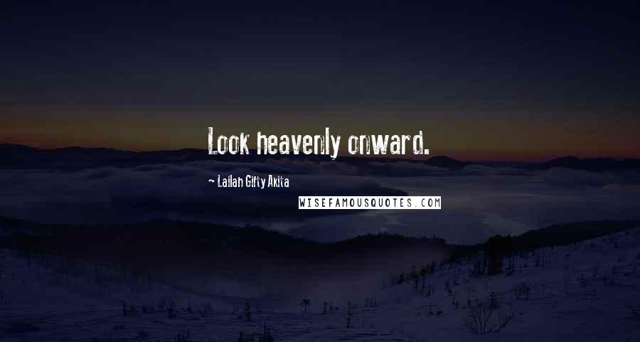 Lailah Gifty Akita Quotes: Look heavenly onward.