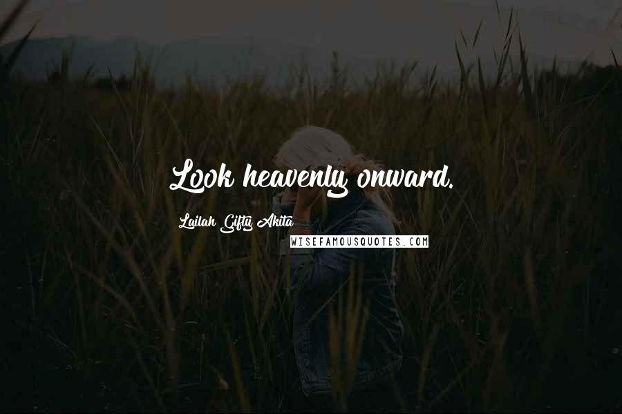 Lailah Gifty Akita Quotes: Look heavenly onward.