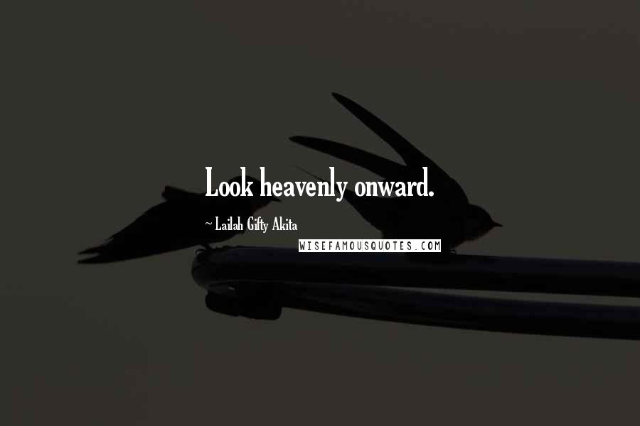 Lailah Gifty Akita Quotes: Look heavenly onward.