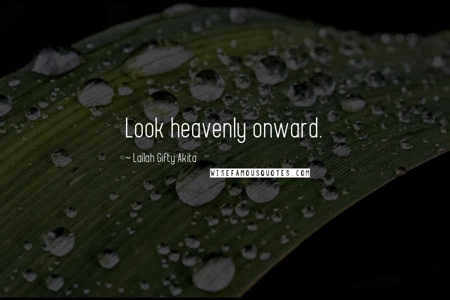 Lailah Gifty Akita Quotes: Look heavenly onward.