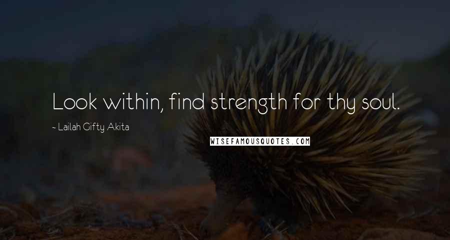 Lailah Gifty Akita Quotes: Look within, find strength for thy soul.