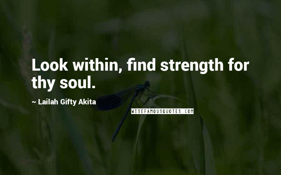 Lailah Gifty Akita Quotes: Look within, find strength for thy soul.