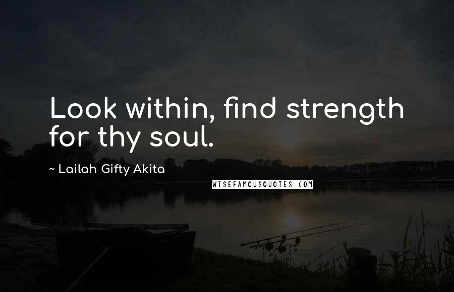 Lailah Gifty Akita Quotes: Look within, find strength for thy soul.