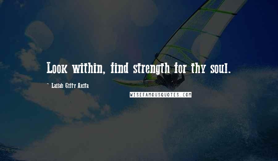 Lailah Gifty Akita Quotes: Look within, find strength for thy soul.