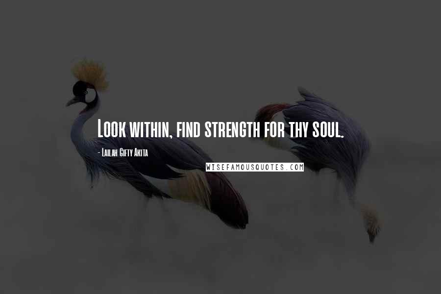 Lailah Gifty Akita Quotes: Look within, find strength for thy soul.