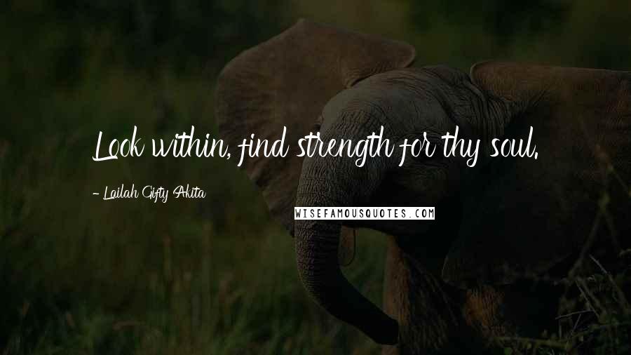 Lailah Gifty Akita Quotes: Look within, find strength for thy soul.