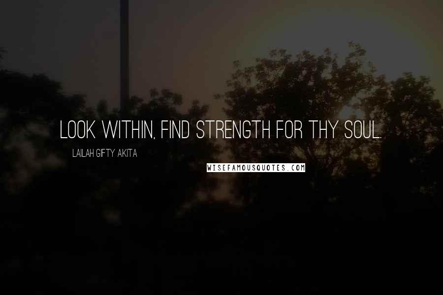 Lailah Gifty Akita Quotes: Look within, find strength for thy soul.