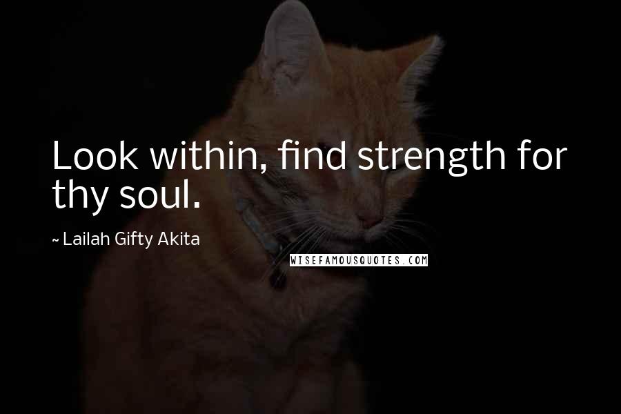 Lailah Gifty Akita Quotes: Look within, find strength for thy soul.