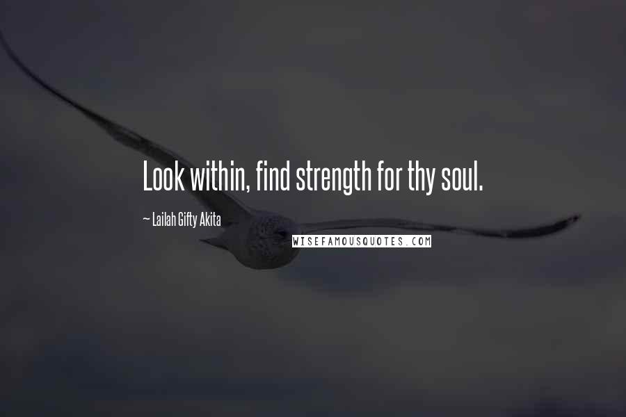 Lailah Gifty Akita Quotes: Look within, find strength for thy soul.