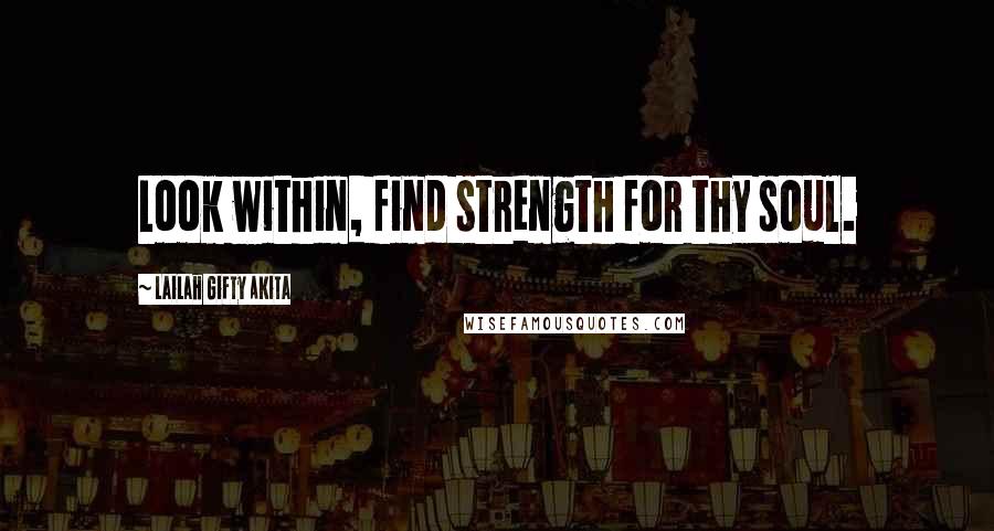 Lailah Gifty Akita Quotes: Look within, find strength for thy soul.