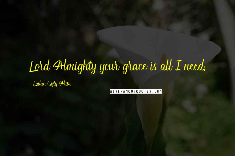Lailah Gifty Akita Quotes: Lord Almighty your grace is all I need.
