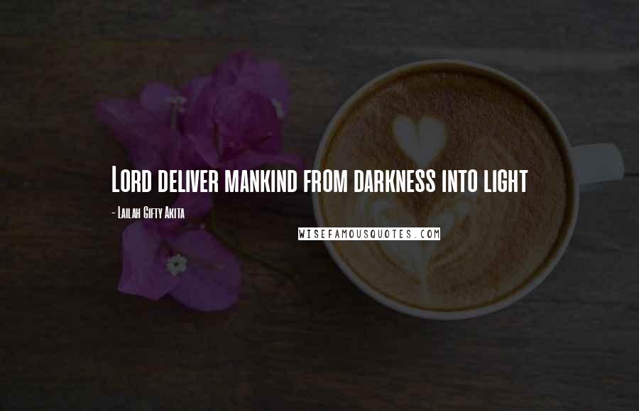 Lailah Gifty Akita Quotes: Lord deliver mankind from darkness into light