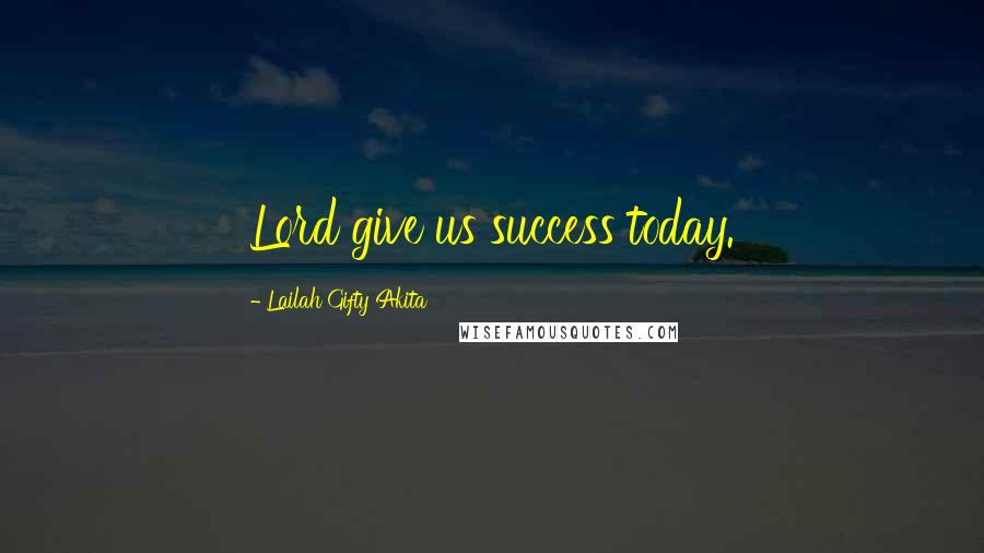 Lailah Gifty Akita Quotes: Lord give us success today.
