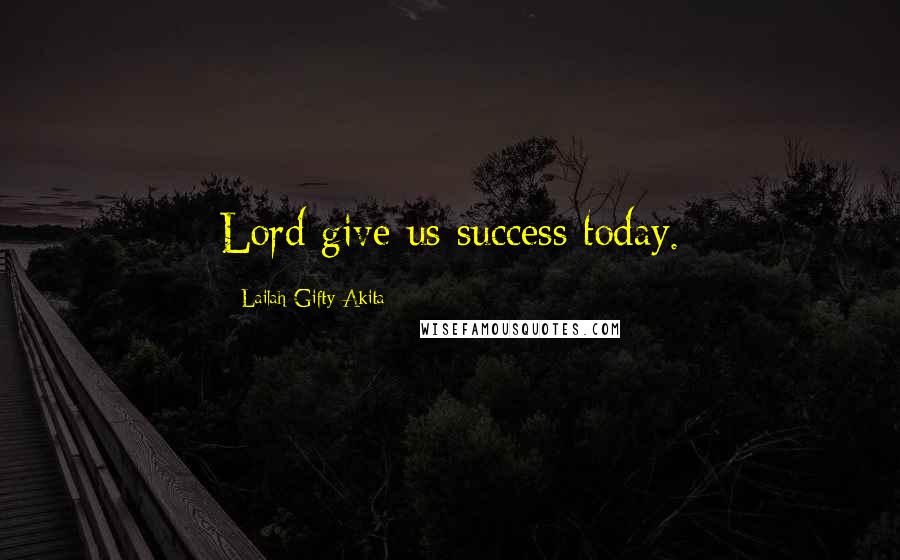 Lailah Gifty Akita Quotes: Lord give us success today.
