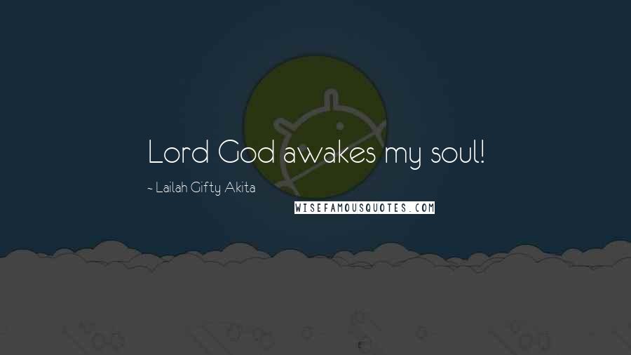 Lailah Gifty Akita Quotes: Lord God awakes my soul!