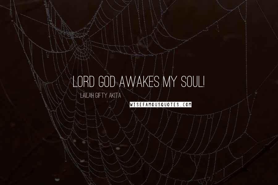 Lailah Gifty Akita Quotes: Lord God awakes my soul!