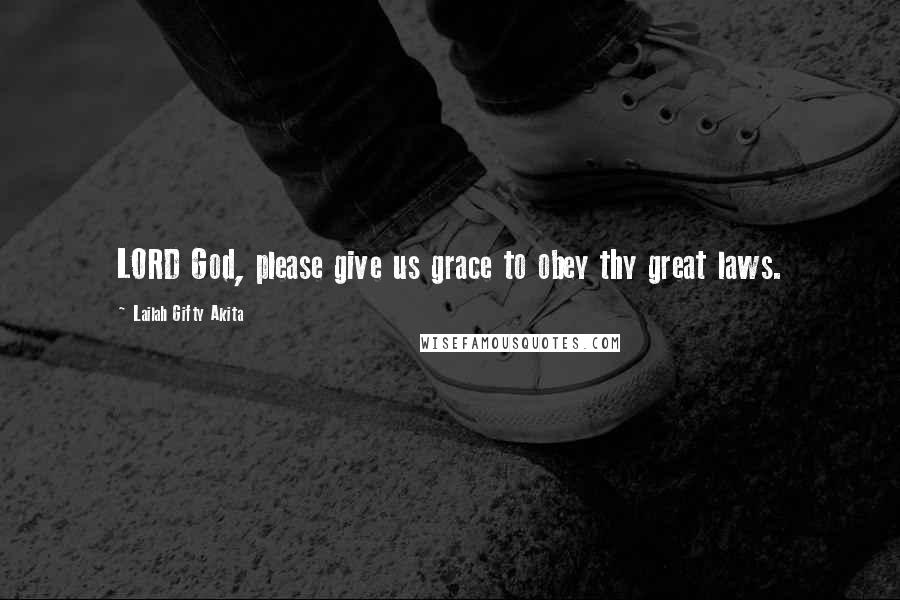 Lailah Gifty Akita Quotes: LORD God, please give us grace to obey thy great laws.