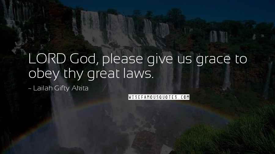Lailah Gifty Akita Quotes: LORD God, please give us grace to obey thy great laws.
