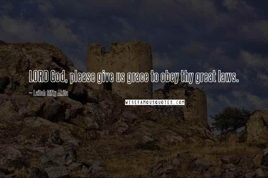 Lailah Gifty Akita Quotes: LORD God, please give us grace to obey thy great laws.