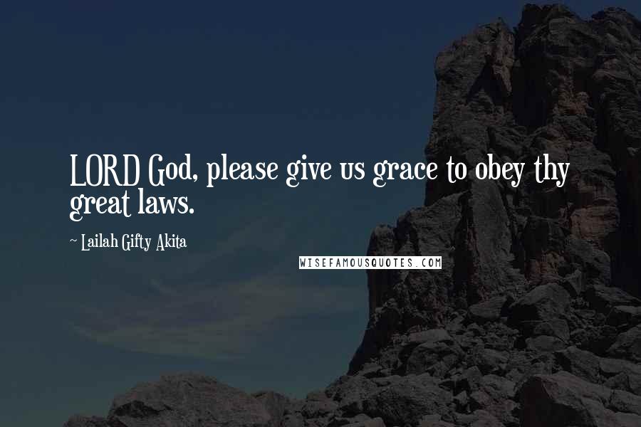 Lailah Gifty Akita Quotes: LORD God, please give us grace to obey thy great laws.