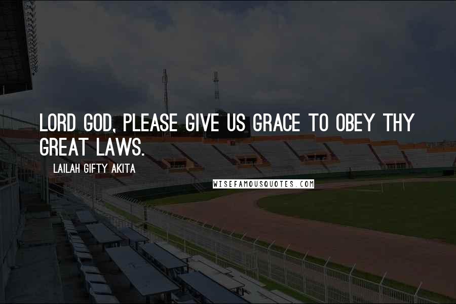 Lailah Gifty Akita Quotes: LORD God, please give us grace to obey thy great laws.